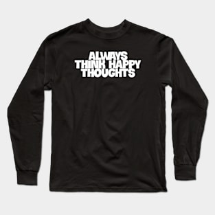 always think happy thoughts Long Sleeve T-Shirt